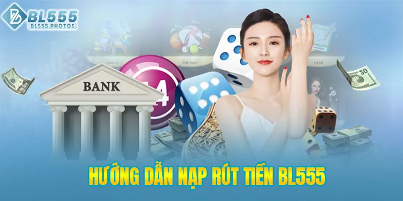 Chi tiết mẹo nạp rút tiền BL555 an toàn